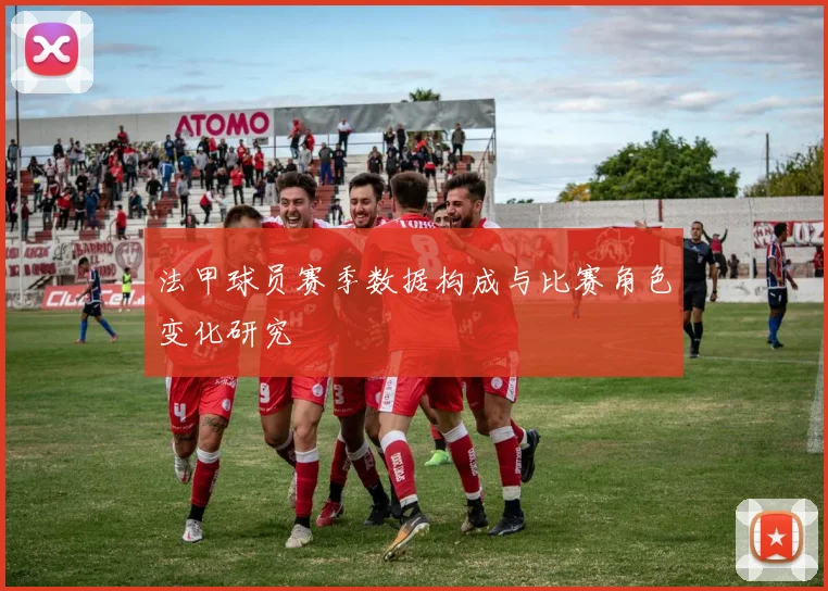 法甲球员赛季数据构成与比赛角色变化研究